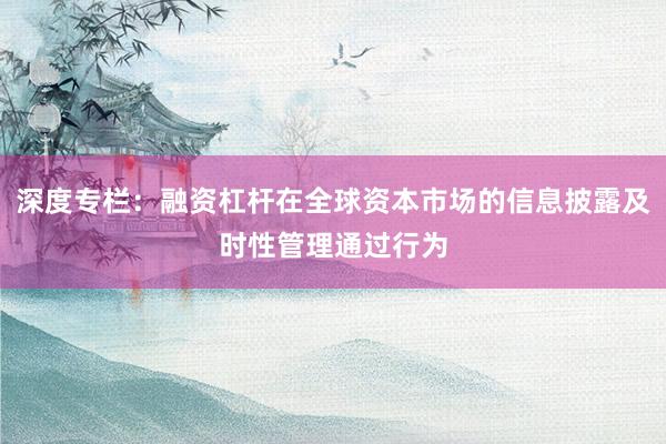 深度专栏：融资杠杆在全球资本市场的信息披露及时性管理通过行为
